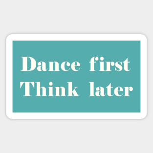 Dance First, Think Later white Sticker